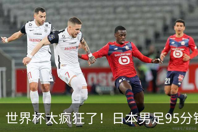 世界杯太疯狂了！日本男足95分钟被绝杀，1-2逆转无缘16强的背后故事与分析