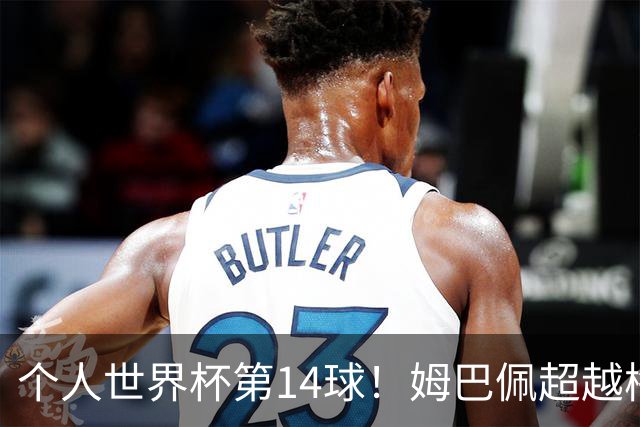 个人世界杯第14球！姆巴佩超越梅西 只差克洛泽纪录2球