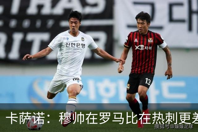 卡萨诺：穆帅在罗马比在热刺更差 这是一场灾难